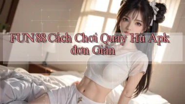 fun88  cách chơi quay hũ apk đơn giản