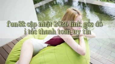 fun88 cập nhật 2026 link gốc đối tác thanh toán uy tín
