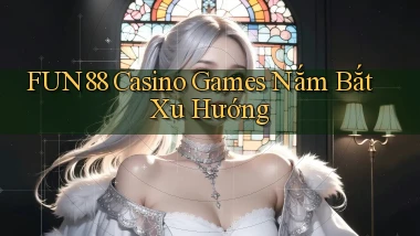 fun88  casino games nắm bắt xu hướng