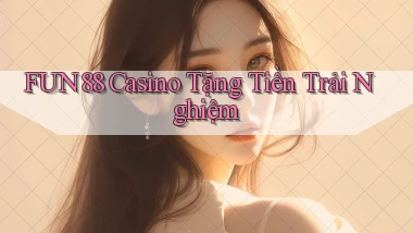 fun88 casino tặng tiền trải nghiệm