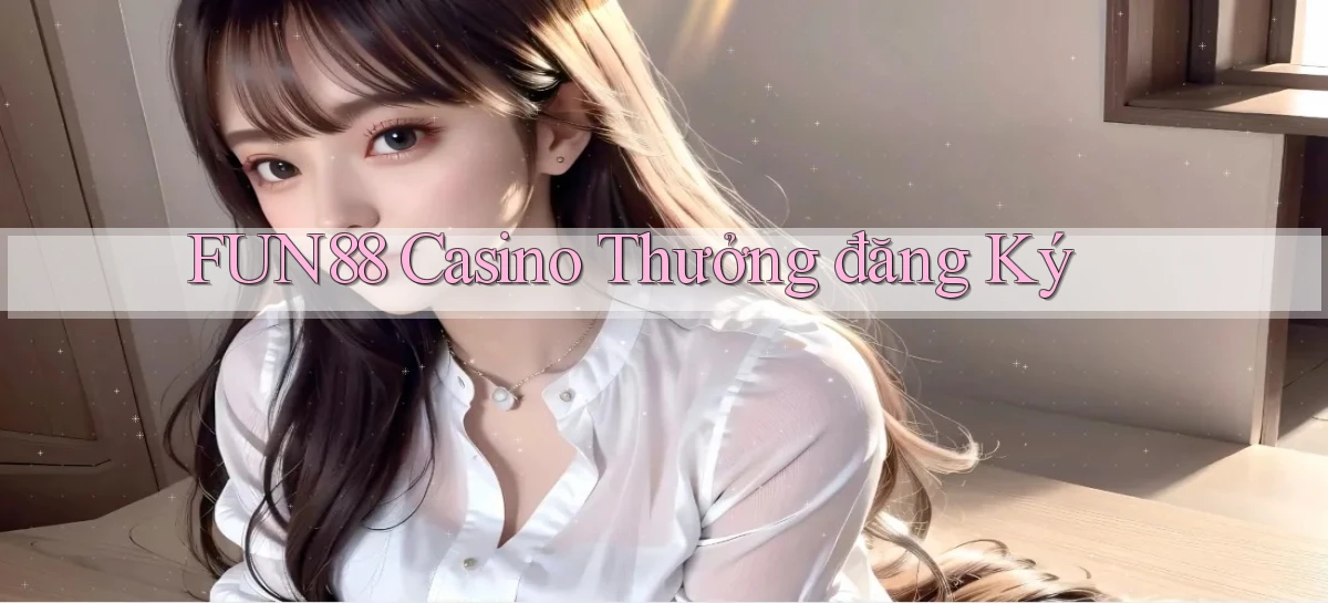 fun88 casino thưởng đăng ký