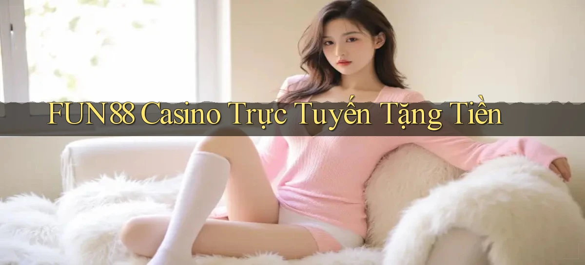 fun88 casino trực tuyến tặng tiền