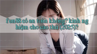 fun88 có an toàn không kinh nghiệm cho cao thủ (2025)