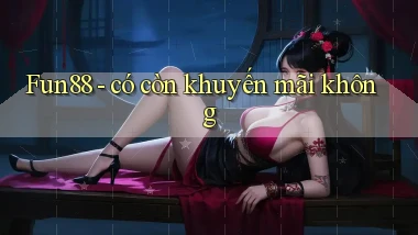 Fun88   có còn khuyến mãi không