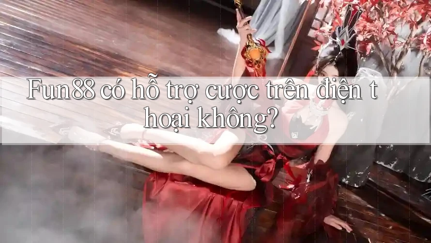 Fun88 có hỗ trợ cược trên điện thoại không? Fun88 có hỗ trợ cược trên điện thoại không?
