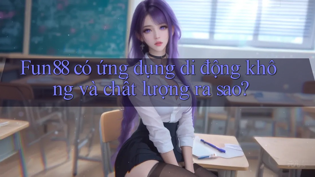 Fun88 có ứng dụng di động không và chất lượng ra sao? Fun88 có ứng dụng di động không và chất lượng ra sao?