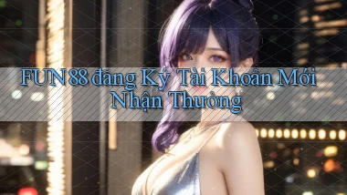 fun88  đăng ký tài khoản mới nhận thưởng