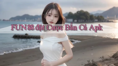 fun88  đặt cược bắn cá apk
