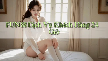 fun88 Dịch vụ khách hàng 24 giờ