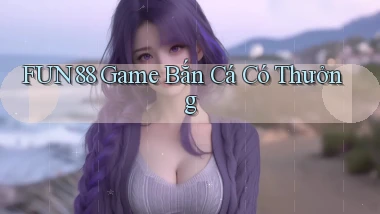 fun88  game bắn cá có thưởng