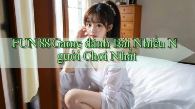 fun88  game đánh bài nhiều người chơi nhất