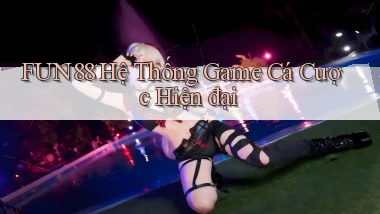 fun88  hệ thống game cá cược hiện đại