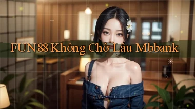 fun88 không chờ lâu mbbank