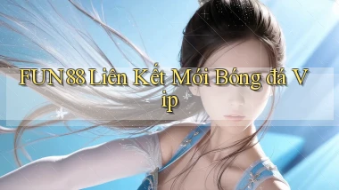 fun88  liên kết mới bóng đá vip
