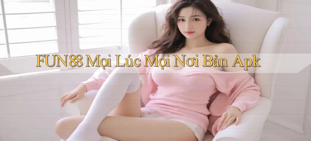 fun88 mọi lúc mọi nơi bản apk
