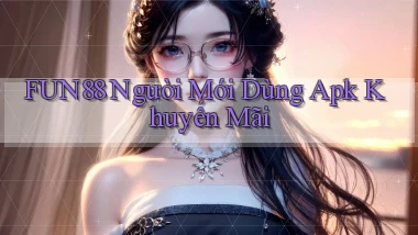 fun88  người mới dùng apk khuyến mãi