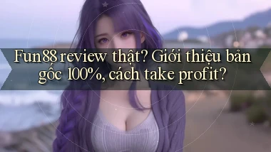 fun88 review thật giới thiệu bản gốc 100%, cách take profit