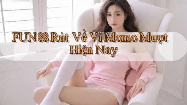 fun88 rút về ví momo mượt hiện nay