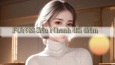 fun88 siêu nhanh đổi điểm