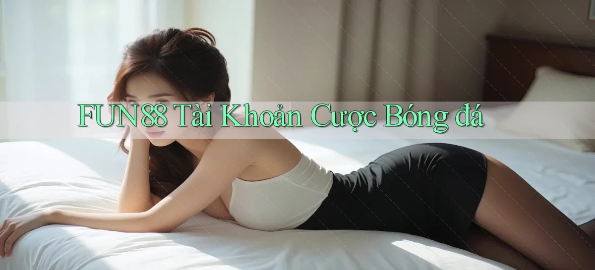fun88  tài khoản cược bóng đá