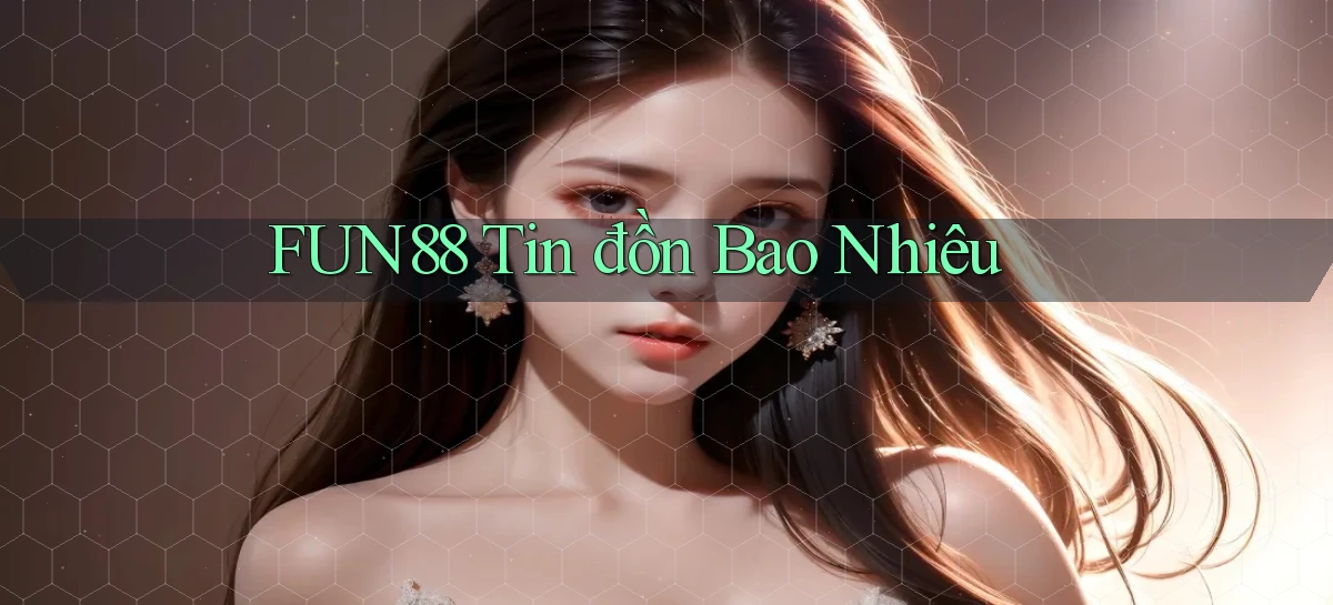 fun88 tin đồn bao nhiêu