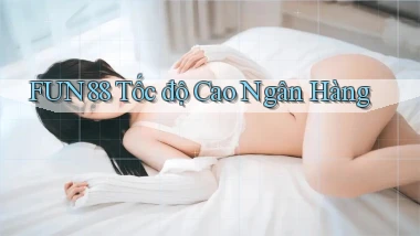 fun88 tốc độ cao ngân hàng