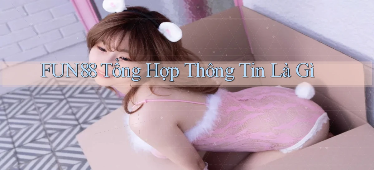 fun88 tổng hợp thông tin là gì