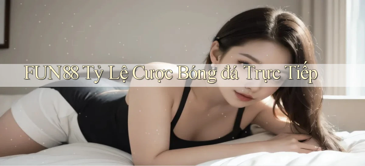 fun88  tỷ lệ cược bóng đá trực tiếp