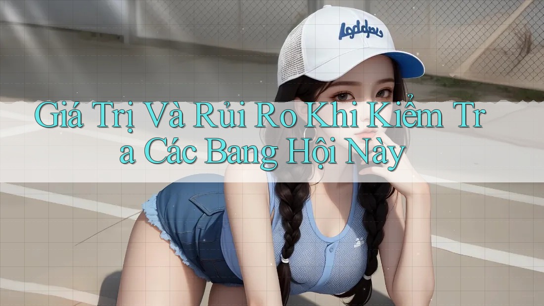 Giá Trị Và Rủi Ro Khi Kiểm Tra Các Bang Hội Này