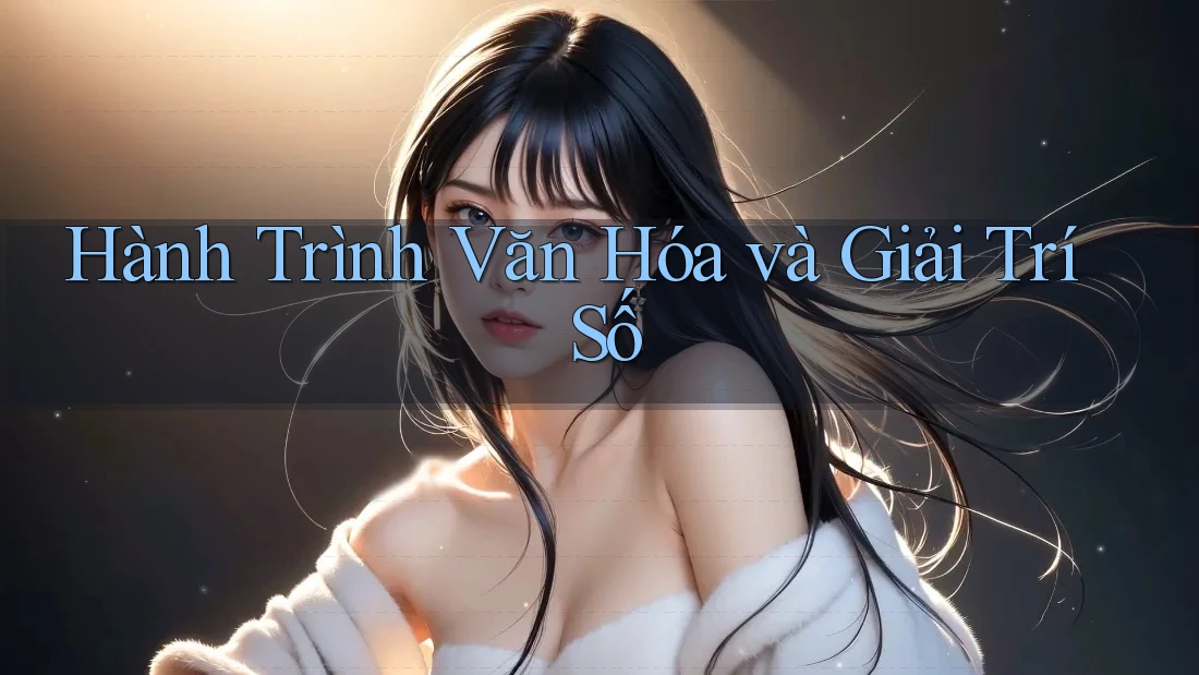 Hành Trình Văn Hóa và Giải Trí Số