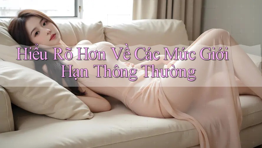 Hiểu Rõ Hơn Về Các Mức Giới Hạn Thông Thường Hiểu Rõ Hơn Về Các Mức Giới Hạn Thông Thường