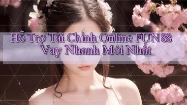 hỗ trợ tài chính online fun88 vay nhanh mới nhất