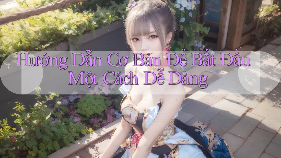 Hướng Dẫn Cơ Bản Để Bắt Đầu Một Cách Dễ Dàng