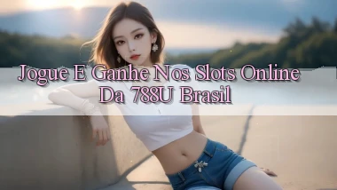 Jogue e Ganhe nos Slots Online da 788u Brasil