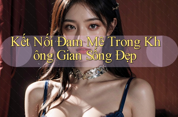 Kết Nối Đam Mê Trong Không Gian Sống Đẹp Kết Nối Đam Mê Trong Không Gian Sống Đẹp