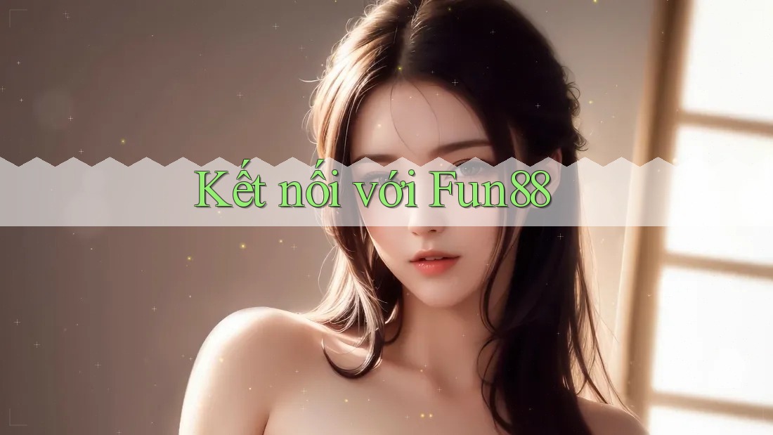 Kết nối với Fun88