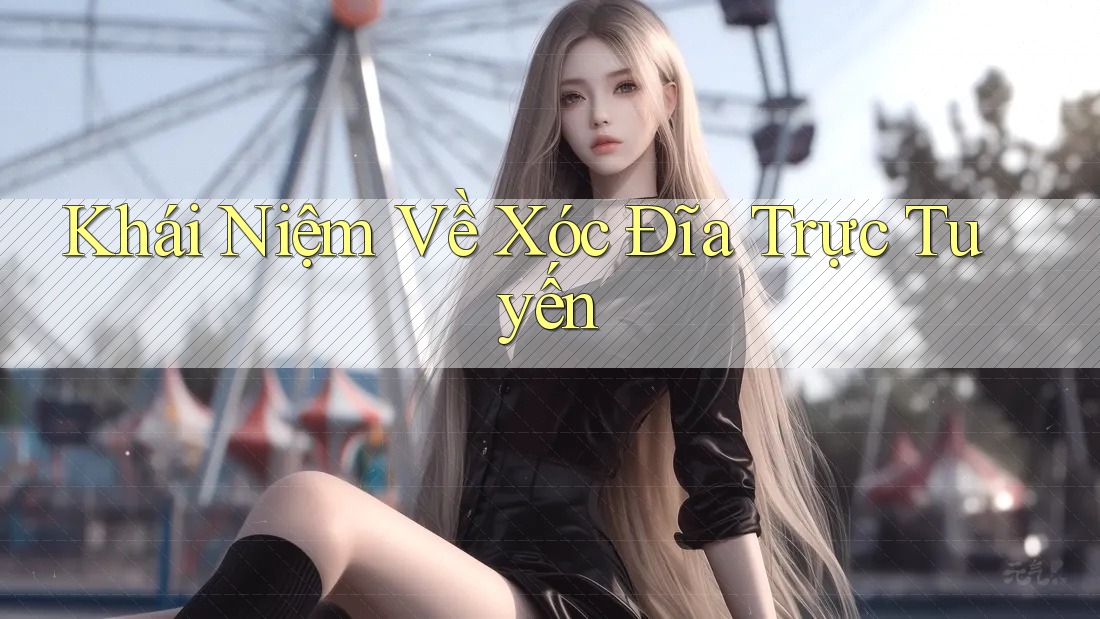 Khái Niệm Về Xóc Đĩa Trực Tuyến Khái Niệm Về Xóc Đĩa Trực Tuyến