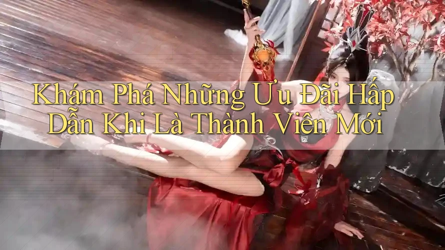 Khám Phá Những Ưu Đãi Hấp Dẫn Khi Là Thành Viên Mới Khám Phá Những Ưu Đãi Hấp Dẫn Khi Là Thành Viên Mới
