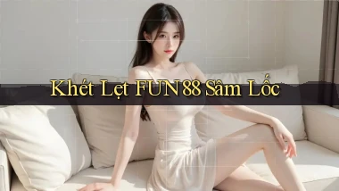 khét lẹt fun88 sâm lốc