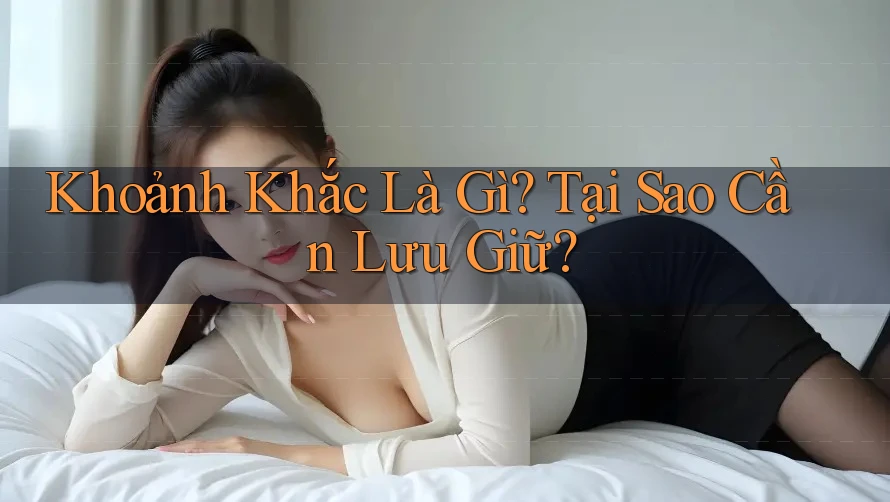 Khoảnh Khắc Là Gì? Tại Sao Cần Lưu Giữ?