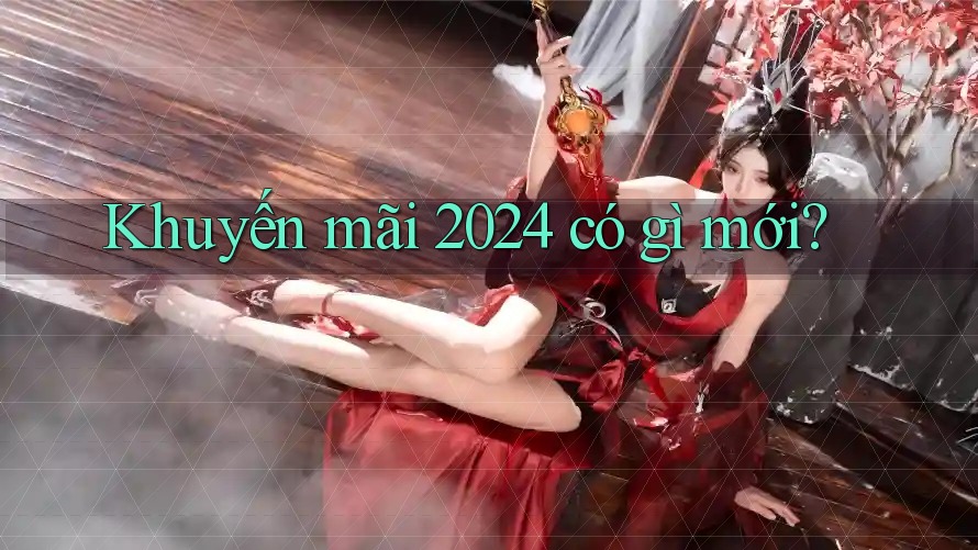 Khuyến mãi 2024 có gì mới? Khuyến mãi 2024 có gì mới?