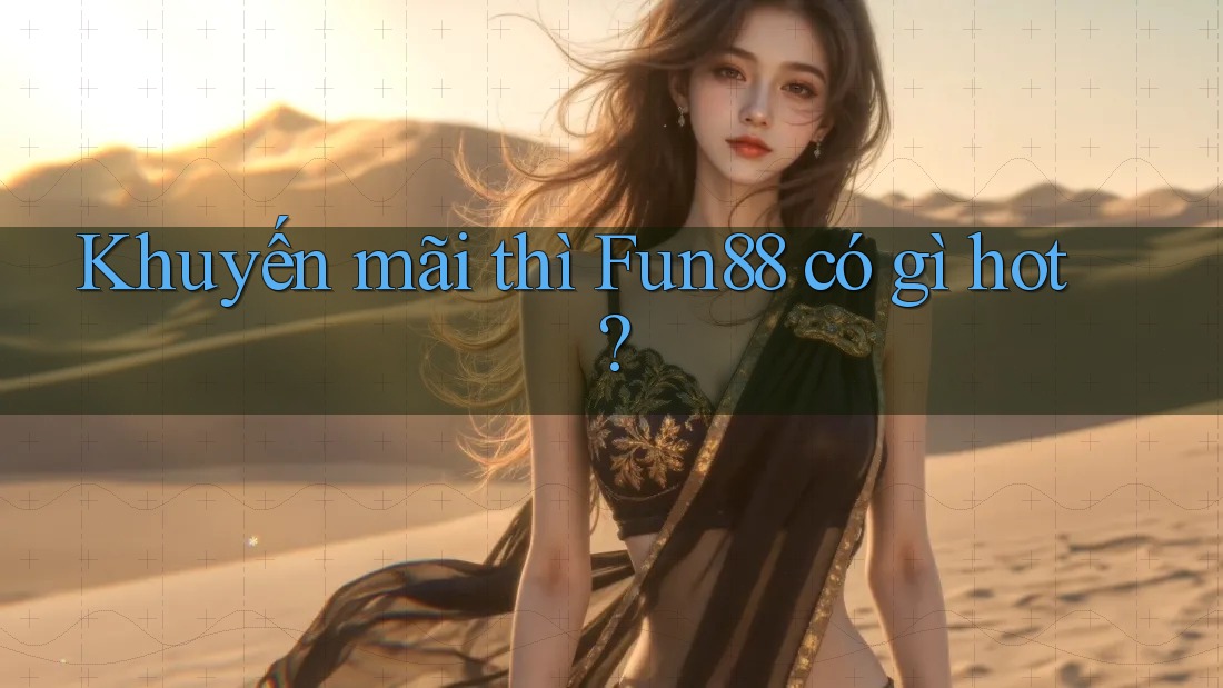 Khuyến mãi thì Fun88 có gì hot?
