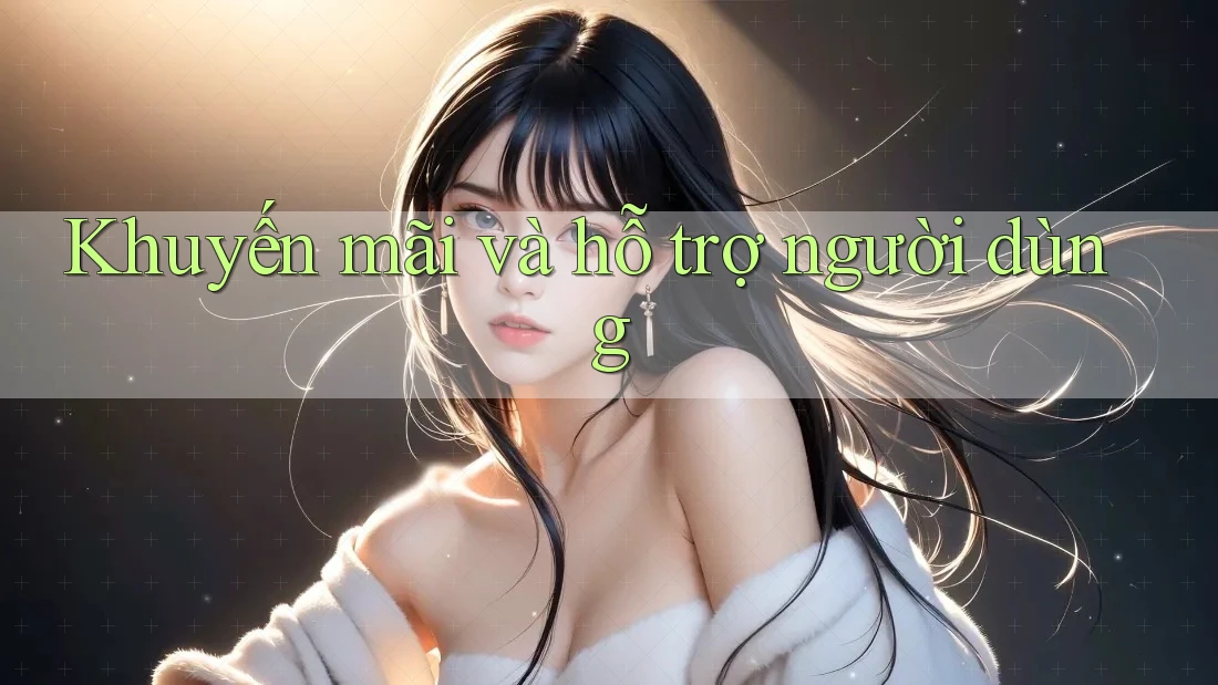 Khuyến mãi và hỗ trợ người dùng