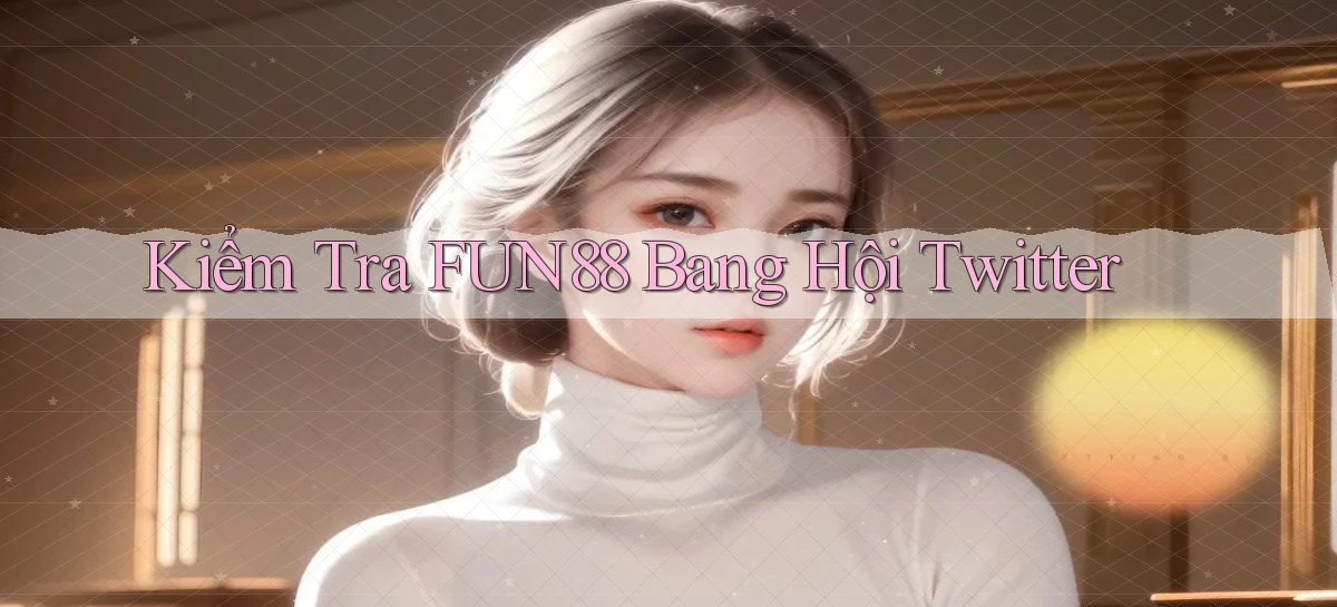 kiểm tra fun88 bang hội twitter