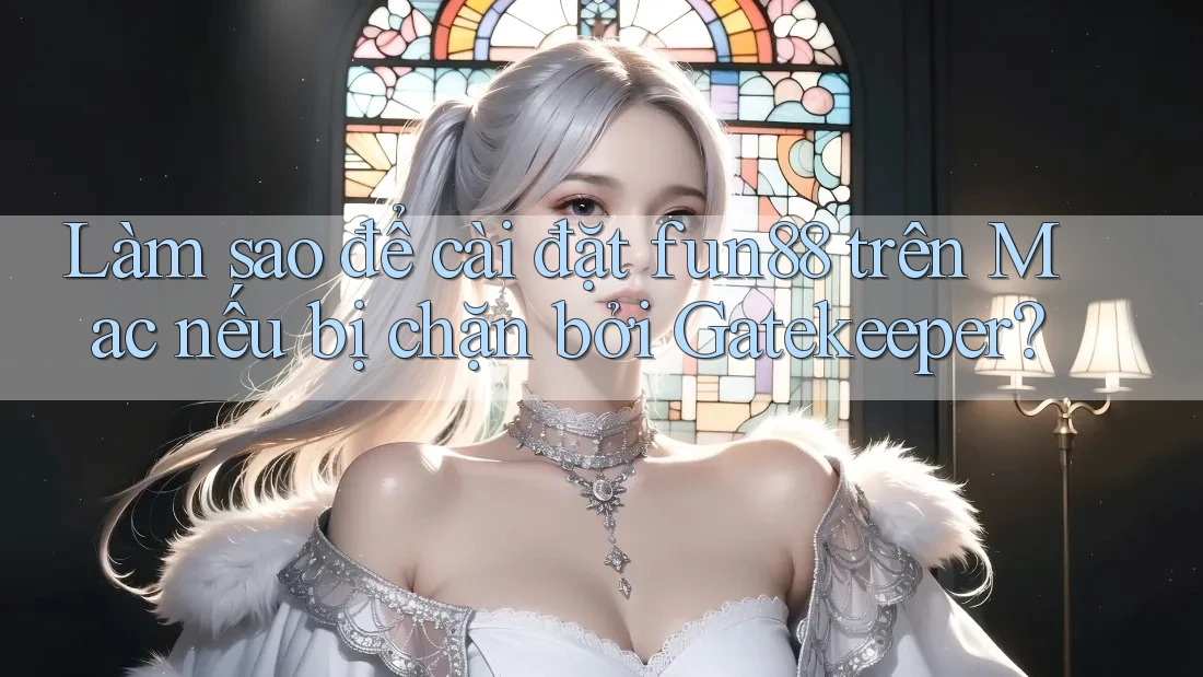 Làm sao để cài đặt fun88 trên Mac nếu bị chặn bởi Gatekeeper?