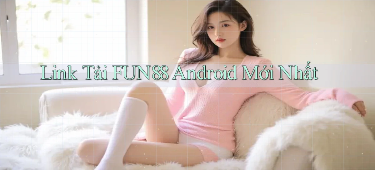 link tải fun88 android mới nhất