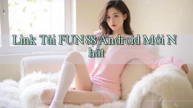 link tải fun88 android mới nhất
