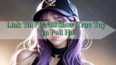 link tải fun88 show trực tuyến full hd
