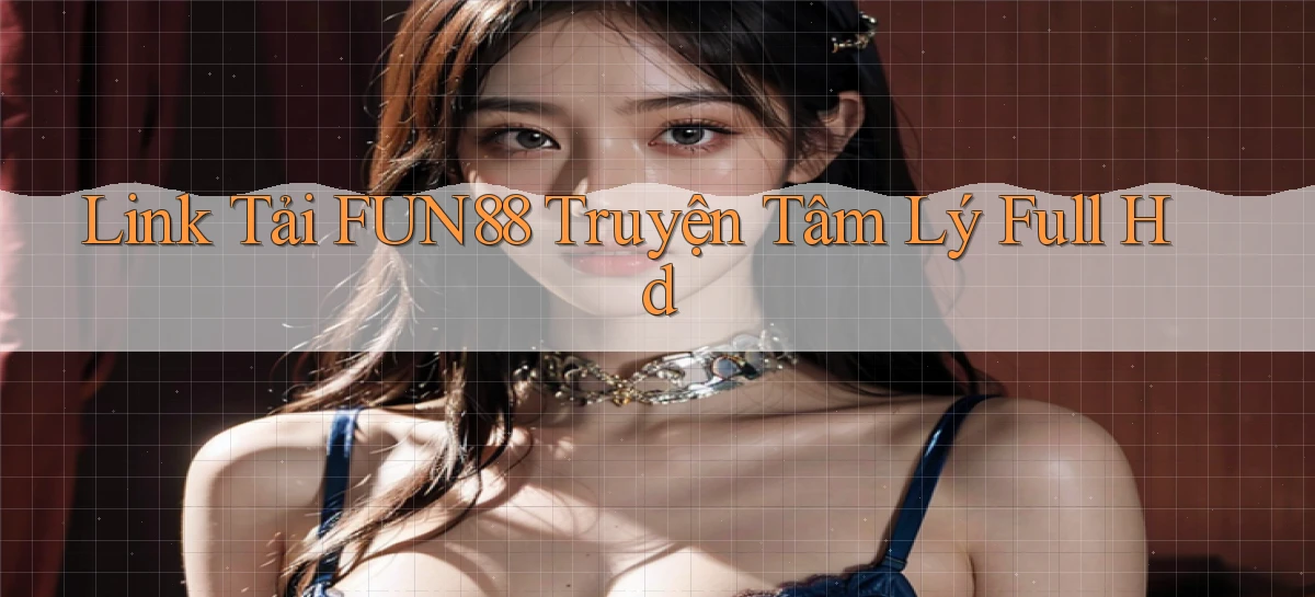 link tải fun88 truyện tâm lý full hd