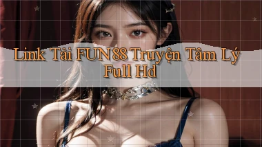 link tải fun88 truyện tâm lý full hd
